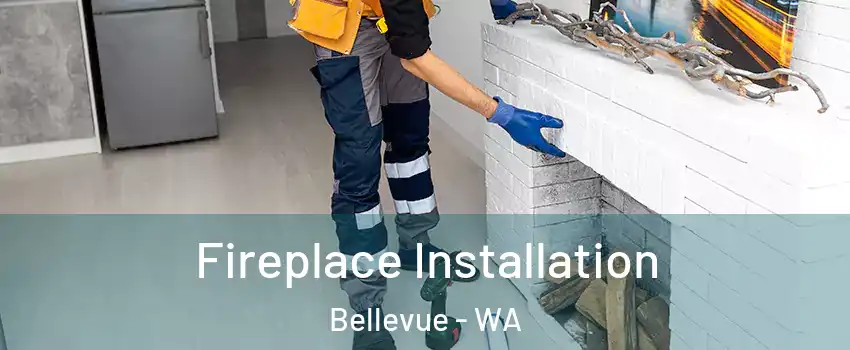  Fireplace Installation Bellevue - WA