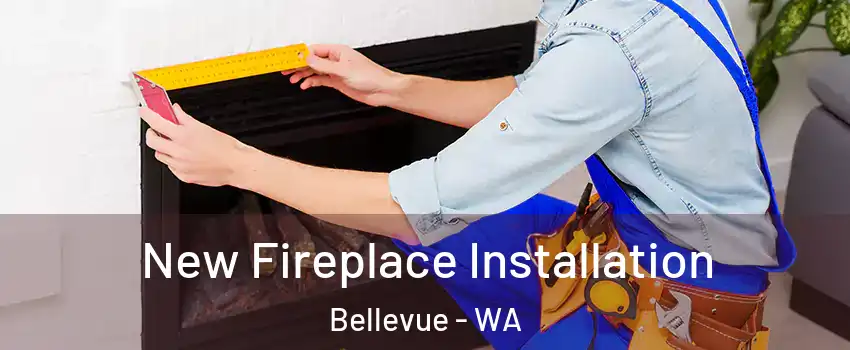  New Fireplace Installation Bellevue - WA