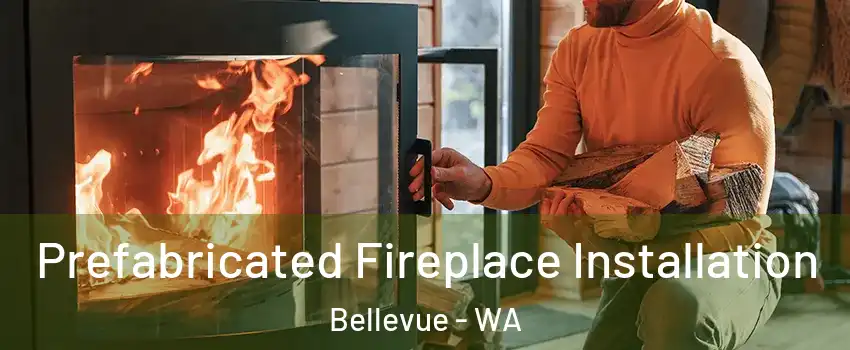  Prefabricated Fireplace Installation Bellevue - WA