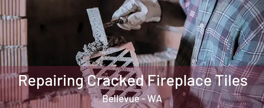  Repairing Cracked Fireplace Tiles Bellevue - WA