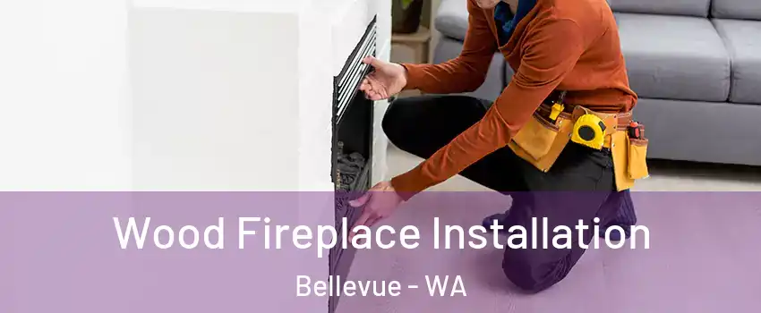  Wood Fireplace Installation Bellevue - WA