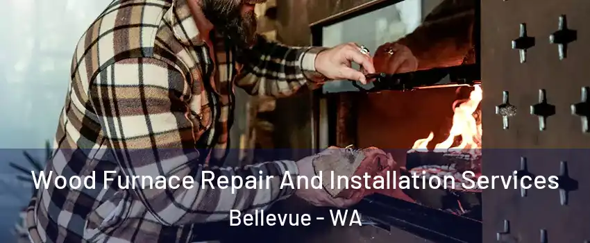  Wood Furnace Repair And Installation Services Bellevue - WA